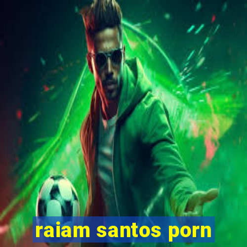 raiam santos porn